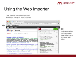Using the Web Importer
Click ‘Save to Mendeley’ to import
references from your search results
Select an article
and import the
reference to your
library in one
click.
 