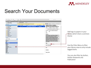 Search Your Documents
Add tags to papers in your
library which share a common
theme
Use the Filter Menu to filter
your library view to only include
tagged items
You can also filter by Author,
Author Keywords and
Publication
 