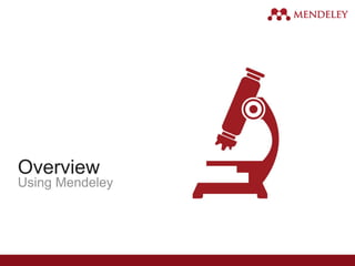 Overview
Using Mendeley
 
