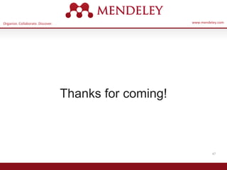 Organize. Collaborate. Discover. www.mendeley.com
47
Thanks for coming!
 