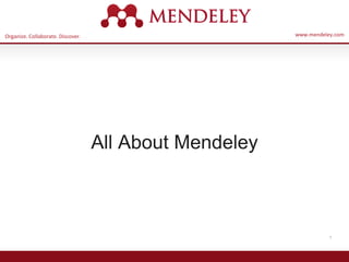 Organize. Collaborate. Discover. www.mendeley.com
1
All About Mendeley
 
