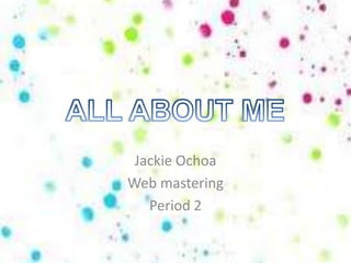 Jackie Ochoa
Web mastering
   Period 2
 