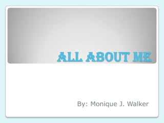 All About Me


  By: Monique J. Walker
 