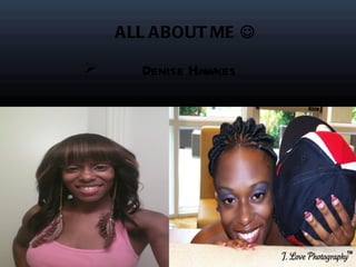 ALL ABOUT ME 

     Denise Hawkes
 