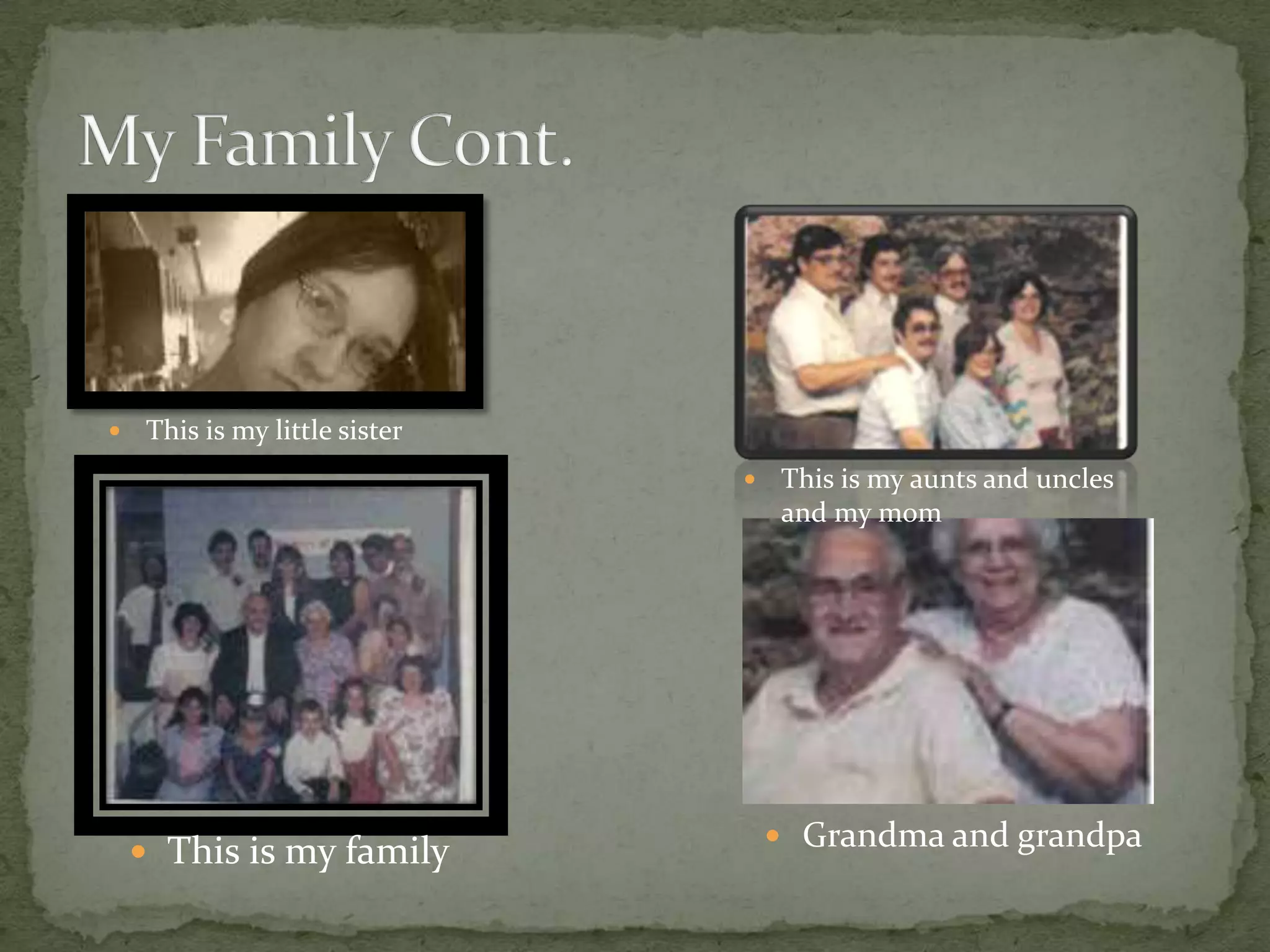     This is my little sister
                                   This is my aunts and uncles
                                    and my mom




                                     Grandma and grandpa
     This is my family
 