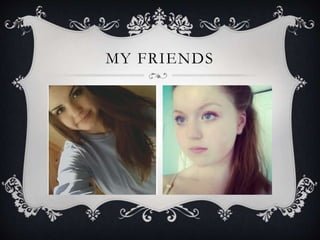 MY FRIENDS 
 