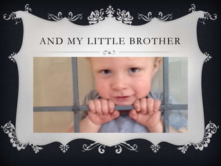 AND MY LITTLE BROTHER 
 