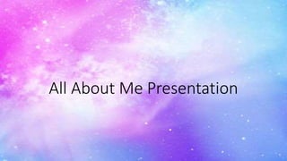 All About Me Presentation 
 
