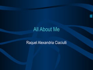 All About Me Raquel Alexandria Ciaciulli 