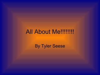 All About Me!!!!!!!!
By Tyler Seese

 