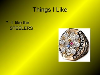 Things I Like
•
I like the
STEELERS