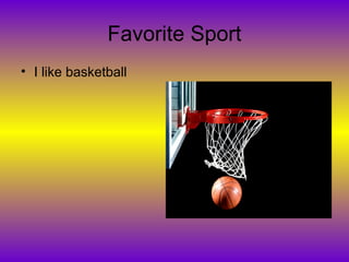 Favorite Sport
• I like basketball