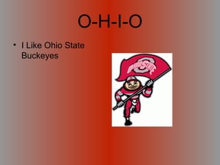 O-H-I-O
• I Like Ohio State
Buckeyes