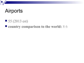 Airports
 55 (2013 est)
 country comparison to the world: 8 6
 
