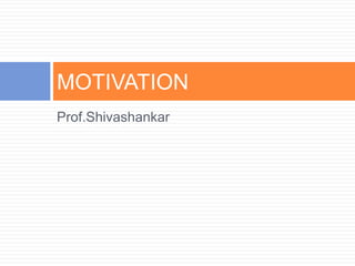 MOTIVATION
Prof.Shivashankar
 