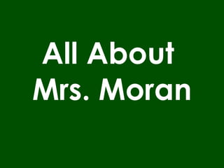 All About  Mrs. Moran 