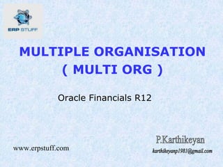 MULTIPLE ORGANISATION
( MULTI ORG )
Oracle Financials R12
www.erpstuff.com
 