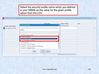 www.erpstuff.com 148
Select the security profile name which you defined
in your HRMS as the value for the given profile
option from the LOV
 