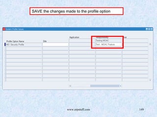 www.erpstuff.com 149
SAVE the changes made to the profile option
 