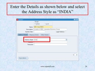www.erpstuff.com 26
Enter the Details as shown below and select
the Address Style as “INDIA”
 