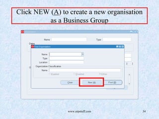 www.erpstuff.com 34
Click NEW (A) to create a new organisation
as a Business Group
 