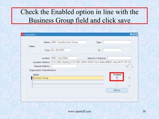 www.erpstuff.com 38
Check the Enabled option in line with the
Business Group field and click save
 