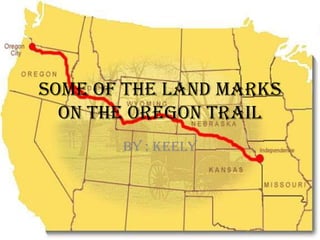 Some of the land marks
  on the Oregon trail
       By : Keely
 