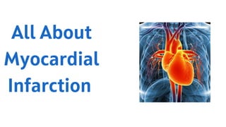 All About
Myocardial
Infarction
 