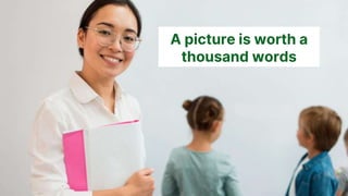 A picture is worth a
thousand words
 