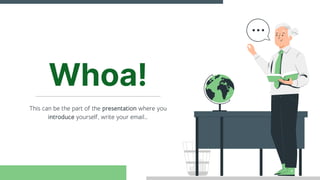 Whoa!
This can be the part of the presentation where you
introduce yourself, write your email…
 