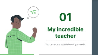 My incredible
teacher
01
You can enter a subtitle here if you need it
 