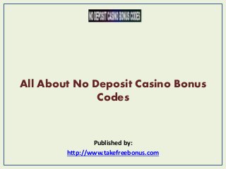 All About No Deposit Casino Bonus
Codes
Published by:
http://www.takefreebonus.com
 