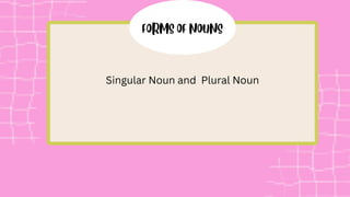 Singular Noun and Plural Noun
 