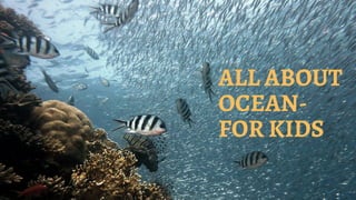 ALL ABOUT
OCEAN-
FOR KIDS
 