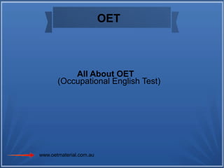 www.oetmaterial.com.au
All About OET
(Occupational English Test)
OET
 