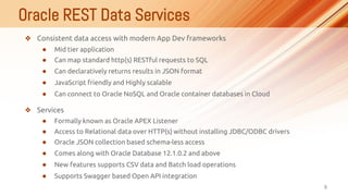 Oracle REST Data Services
8
❖ Consistent data access with modern App Dev frameworks
● Mid tier application
● Can map stand...
