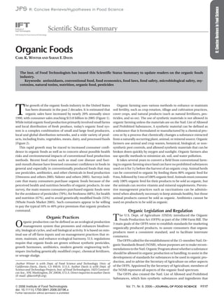 R:ConciseReviewsinFoodScience
JFS R: Concise Reviews/Hypotheses in Food Science
Organic Foods
CARL K. WINTER AND SARAH F. DAVIS
The Inst. of Food Technologists has issued this Scientific Status Summary to update readers on the organic foods
industry.
Keywords: antioxidants, conventional food, food economics, food laws, food safety, microbiological safety, my-
cotoxins, natural toxins, nutrition, organic food, pesticides
T
he growth of the organic foods industry in the United States
has been dramatic in the past 2 decades. It is estimated that
organic sales have increased by nearly 20% annually since
1990, with consumer sales reaching $13.8 billion in 2005 (Figure 1).
Whileinitialorganicfoodproductionprimarilyinvolvedsmallfarms
and local distribution of fresh produce, today’s organic food sys-
tem is a complex combination of small and large food producers,
local and global distribution networks, and a wide variety of prod-
ucts, including fruits, vegetables, meats, dairy, and processed foods
(Figure 2).
This rapid growth may be traced to increased consumer confi-
dence in organic foods as well as to concern about possible health
risks and environmental impacts of conventional food production
methods. Recent food crises such as mad cow disease and foot-
and-mouth disease have lessened consumer confidence in foods in
general and especially in conventionally produced foods that may
use pesticides, antibiotics, and other chemicals in food production
(Dreezens and others 2005; Siderer and others 2005). Surveys indi-
cate that many consumers purchase organic foods because of the
perceived health and nutrition benefits of organic products. In one
survey, the main reasons consumers purchased organic foods were
for the avoidance of pesticides (70%), for freshness (68%), for health
and nutrition (67%), and to avoid genetically modified foods (55%)
(Whole Foods Market 2005). Such consumers appear to be willing
to pay the typical 10% to 40% price premium that organic products
command.
Organic Practices
Organic production can be defined as an ecological production
management system that promotes and enhances biodiver-
sity, biological cycles, and soil biological activity. It is based on min-
imal use of off-farm inputs and on management practices that re-
store, maintain, and enhance ecological harmony. U.S. regulations
require that organic foods are grown without synthetic pesticides,
growth hormones, antibiotics, modern genetic engineering tech-
niques (including genetically modified crops), chemical fertilizers,
or sewage sludge.
.Author Winter is with Dept. of Food Science and Technology, Univ. of
California-Davis, Davis, CA 95616, U.S.A. Author Davis is with Dept. of
Science and Technology Projects, Inst. of Food Technologists, 1025 Connecti-
cut Ave., NW, Washington, DC 20036, U.S.A. Direct inquiries to author Davis
(E-mail: sfdavis@ift.org).
Organic farming uses various methods to enhance or maintain
soil fertility, such as crop rotation, tillage and cultivation practices,
cover crops, and natural products (such as natural fertilizers, pes-
ticides, and so on). The use of synthetic materials is not allowed in
organic farming unless the materials are on the Natl. List of Allowed
and Prohibited Substances. A synthetic material can be defined as
a substance that is formulated or manufactured by a chemical pro-
cess or by a process that chemically changes a substance extracted
from a naturally occurring plant, animal, or mineral source. Organic
farmers use animal and crop wastes, botanical, biological, or non-
synthetic pest controls, and allowed synthetic materials that can be
broken down quickly by oxygen and sunlight. Organic farmers also
use specific methods to minimize air, soil, and water pollution.
It takes several years to convert a field from conventional farm-
ing to organic farming since land can have no prohibited substances
used on it for 3 y before the harvest of an organic crop. Animal herds
can be converted to organic by feeding them 80% organic feed for
9mo,followedby3moof100%organicfeed.Animalsmustconsume
only 100% organic feed for their products to be sold as organic, but
the animals can receive vitamin and mineral supplements. Preven-
tive management practices such as vaccinations can be adminis-
tered when absolutely necessary to keep animals healthy, but those
animal products cannot be sold as organic. Antibiotics cannot be
used on products to be sold as organic.
Organic Legislation and Regulation
The U.S. Dept. of Agriculture (USDA) introduced the Organic
Foods Production Act (OFPA) as part of the 1990 Farm Bill. The
3 main goals of the OFPA were to establish standards for marketing
organically produced products, to assure consumers that organic
products meet a consistent standard, and to facilitate interstate
commerce.
TheOFPAcalledfortheestablishmentofthe15-memberNatl.Or-
ganic Standards Board (NOSB), whose purposes are to make recom-
mendationstotheNatl.OrganicProgramaboutwhetherasubstance
should be allowed in organic production or handling, to assist in the
development of standards for substances to be used in organic pro-
duction, and to advise the Secretary of Agriculture on other aspects
of the OFPA. Appointed by the Secretary of Agriculture, members of
the NOSB represent all aspects of the organic food spectrum.
The OFPA also created the Natl. List of Allowed and Prohibited
Substances, which lists synthetic substances and ingredients that
C 2006 Institute of Food Technologists Vol. 71, Nr. 9, 2006—JOURNAL OF FOOD SCIENCE R117
doi: 10.1111/j.1750-3841.2006.00196.x
Further reproduction without permission is prohibited
 