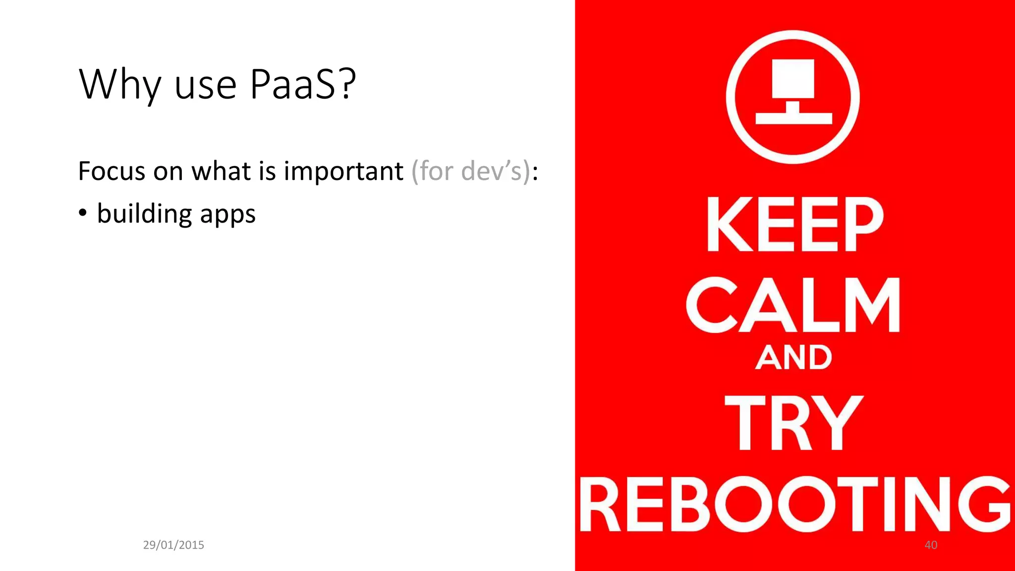 Why use PaaS?
Focus on what is important (for dev’s):
• building apps
29/01/2015 40
 