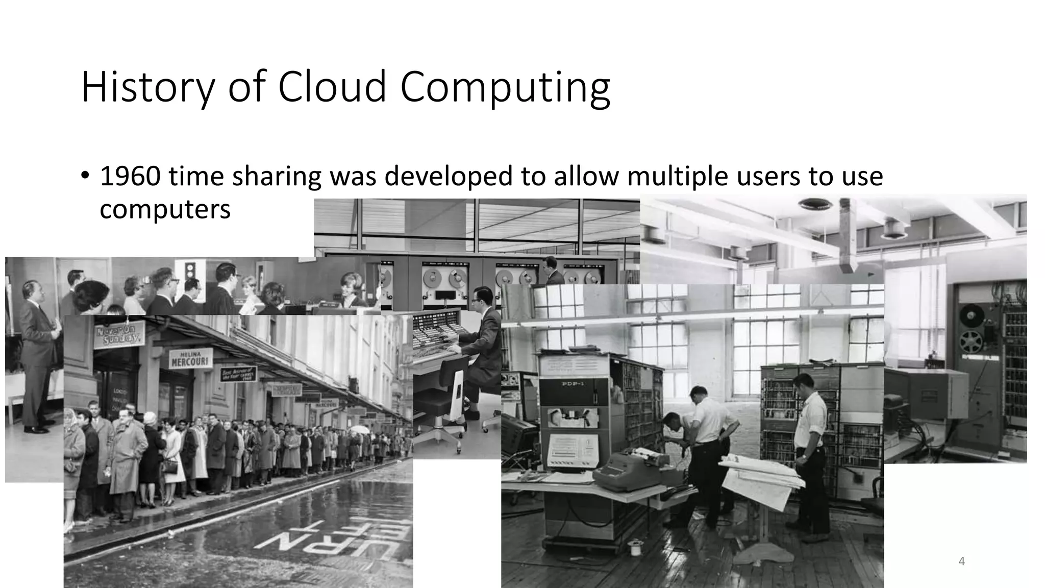History of Cloud Computing
• 1960 time sharing was developed to allow multiple users to use
computers
29/01/2015 4
 