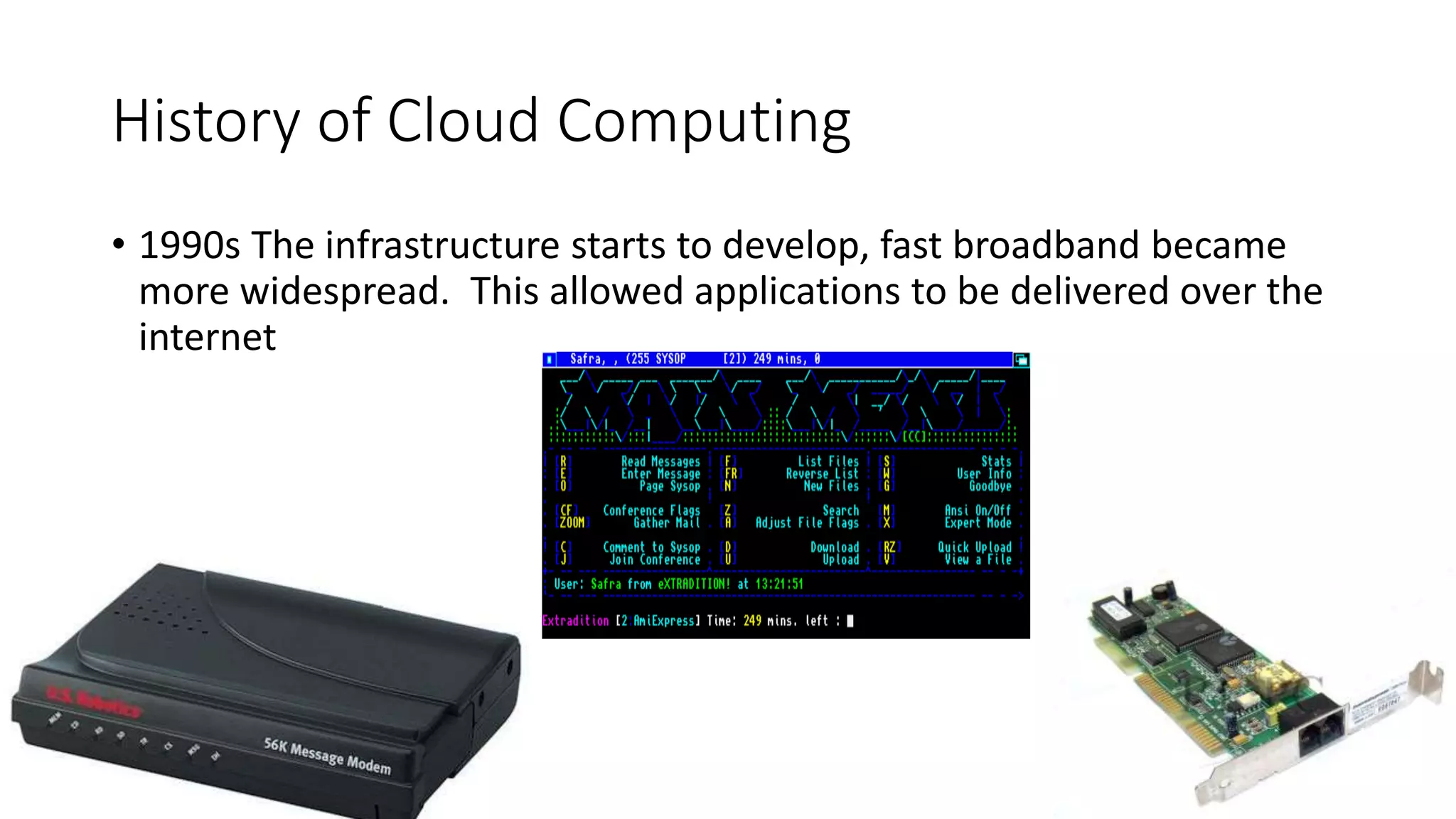 History of Cloud Computing
• 1990s The infrastructure starts to develop, fast broadband became
more widespread. This allowed applications to be delivered over the
internet
29/01/2015 7
 