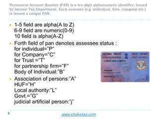 Permanent Account Number (PAN) is a ten-digit alphanumeric identifier, issued
by Income Tax Department. Each assessee (e.g...