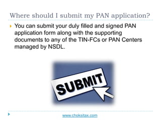 Where should I submit my PAN application?
 You can submit your duly filled and signed PAN
application form along with the...