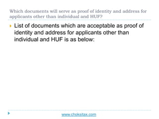 Which documents will serve as proof of identity and address for
applicants other than individual and HUF?
 List of docume...
