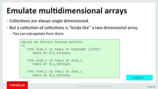 Copyright	©	2015	Oracle	and/or	its	aﬃliates.	All	rights	reserved.		|	 Page	64	
Emulate	mul>dimensional	arrays	
• CollecDon...