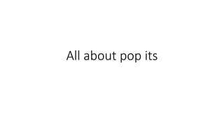 All about pop its
 
