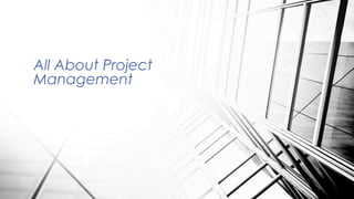 All About Project
Management
 