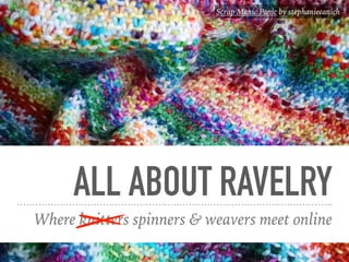 ALL ABOUT RAVELRY
Where knitters spinners & weavers meet online
Scrap Manic Panic by stephaniecanich
 