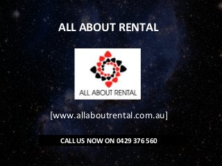 ALL ABOUT RENTAL
[www.allaboutrental.com.au]
CALL US NOW ON 0429 376 560
 