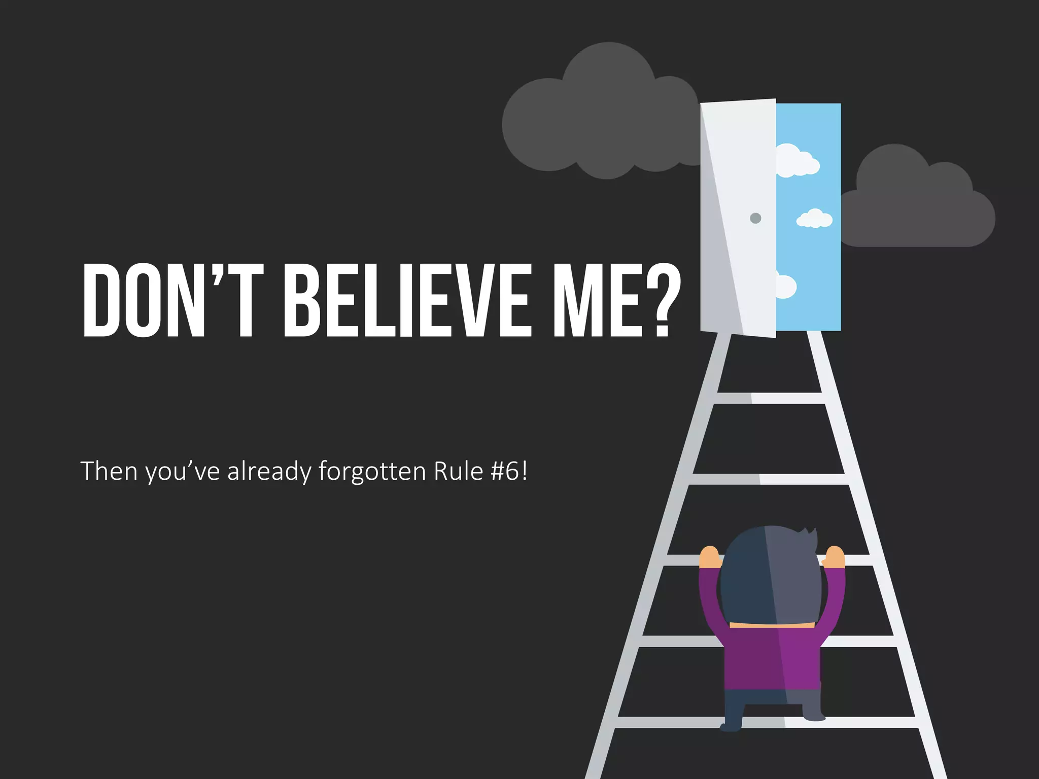 Don’t believe me?
Then you’ve already forgotten Rule #6!
 