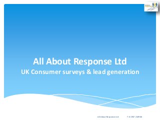All About Response Ltd
UK Consumer surveys & lead generation
All About Response Ltd T: 01787 210906
 